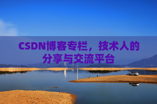 CSDN博客专栏，技术人的分享与交流平台